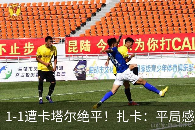 1-1遭卡塔尔绝平！扎卡：平局感觉像输球 拿天气炎热当借口没意思